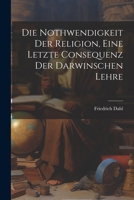Die Nothwendigkeit Der Religion, Eine Letzte Consequenz Der Darwinschen Lehre 1022765205 Book Cover