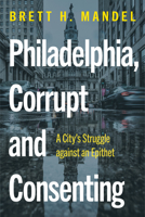 Philadelphia, Corrupt and Consenting: A City’s Struggle against an Epithet 1439924279 Book Cover