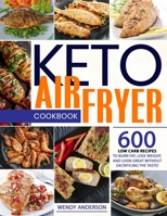 Keto Air Fryer Cookbook: 600 Low Carb Recipes To Burn Fat, Lose Weight, And Look Great Without Sacrificing The Taste! 1802947884 Book Cover
