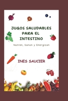 JUGOS SALUDABLES PARA EL INTESTINO: Nutren, Sanan y Energizan: Deliciosas recetas de jugos para una mejor digestión, reducción de la hinchazón y un intestino más fuerte (Spanish Edition) B0DVMGTDFX Book Cover
