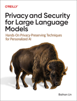 Privacy and Security for Large Language Models: Hands-On Privacy-Preserving Techniques for Personalized AI 1098160843 Book Cover