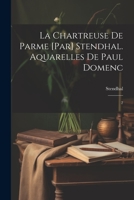 La chartreuse de Parme [par] Stendhal. Aquarelles de Paul Domenc: 2 1022225200 Book Cover