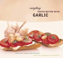 Everything Tastes Better with Garlic: Positively Irresistible Recipes 0811838161 Book Cover