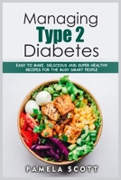 Managing Type 2 Diabetes: Easy to Make, Delicious and Super Healthy Recipes for the Busy Smart People on a budget. Lose weight fast and regain confidence in a few steps. 1802536302 Book Cover