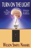 Turn on the Light : The Invisible Light: Solutions to Life's Problems 1988439108 Book Cover