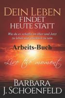 Dein Leben findet heute statt: Wie du es schaffst im Hier und Jetzt zu leben und glücklich zu sein - Das Arbeitsbuch 1724167545 Book Cover
