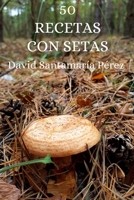 50 recetas con setas: De la cocina sencilla a los platos gourmet (Spanish Edition) B0GKSYZ1WD Book Cover