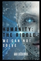 HUMANITY: THE RIDDLE WE CANNOT SOLVE B0G6Y99B3V Book Cover
