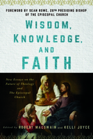 Wisdom, Knowledge, and Faith: New Essays on the Future of Theology and the Episcopal Church 1640658254 Book Cover