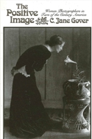 The Positive Image: Women Photographers in Turn of the Century America (SUNY Series in the New Cultural History) 088706535X Book Cover