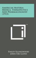 American Materia Medica, Therapeutics And Pharmacognosy (1915) 1015503160 Book Cover