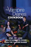 The Vampire Diaries Cookbook: Step - by - Step Create Fantastic Foods from The Vampire Diaries: Together Making Delicious Foods from The Vampire Diaries Cookbook B094GRR3ZT Book Cover