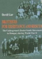 Brothers for Resistance and Rescue. The Underground Zionist Youth Movement in Hungary during World War II 9652293865 Book Cover