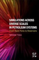 Simulations Across Diverse Scales in Petroleum Systems: From Rock Pores to Reservoirs 0128051841 Book Cover