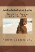 Doctor Bob's Two Step Program to Weight Loss: Watch Your Weight Take a Nosedive 1499742401 Book Cover