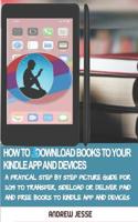 How to Download Books to Your Kindle Apps and Devices: A Practical Step by Step Picture Guide for 2019 to Transfer, Sideload and Deliver Paid and Free Books to your Kindle App and Devices 1095155032 Book Cover