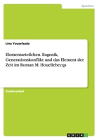 Elementarteilchen. Eugenik, Generationskonflikt Und Das Element Der Zeit Im Roman M. Houellebecqs 3656646325 Book Cover