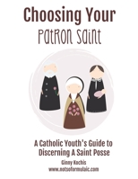 Choosing Your Patron Saint: A Catholic Youth's Guide to Discerning a Saint Posse B0BNV4R4P1 Book Cover