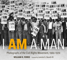 I Am a Man: Photographs of the Civil Rights Movement, 1960-1970 1496831624 Book Cover