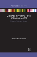 Michael Tippett's Fifth String Quartet: A Study in Vision and Revision 0367607395 Book Cover