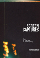 Screen Captures: Film in the Age of Emergency 1643150952 Book Cover