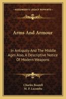 Arms and Armour in Antiquity and the Middle Ages: Also a Descriptive Notice of Modern Weapons 1016570600 Book Cover