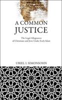 A Common Justice: The Legal Allegiances of Christians and Jews Under Early Islam 0812243498 Book Cover