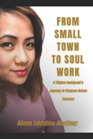 From Small Town to Soul Work: A Filipino Immigrant’s Journey to Purpose-Driven Success B0GMYM25Q7 Book Cover