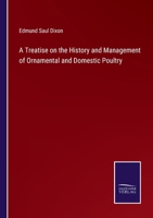 A Treatise on the History and Management of Ornamental and Domestic Poultry 3375163584 Book Cover