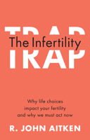 The Infertility Trap: Why Life Choices Impact Your Fertility and Why We Must ACT Now 1108940811 Book Cover