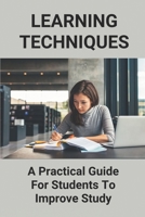 Learning Techniques: A Practical Guide For Students To Improve Study: Improve Your Study Skills B096X1QV46 Book Cover