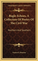 Bugle-Echoes, A Collection Of Poetry Of The Civil War: Northern And Southern 1633910733 Book Cover