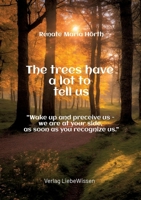 The trees have a lot to tell us - A book of awakening -: "Wake up and perceive us - we are at your side, as soon as you recognize us." 3384231651 Book Cover
