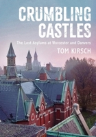 Crumbling Castles: The Lost Asylums at Worcester and Danvers 1634991672 Book Cover