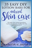 Lotion Bars: 35 Easy DIY Lotion Bars for Natural Skin Care: All Make From Natural Ingredients, It Gives You Glowing, Healthy Skin That You'll Be Proud Of B08YQJCWBQ Book Cover