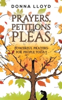 Prayers, Petitions and Pleas: Powerful Prayers for People Today 1035869500 Book Cover