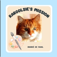 Karoolsie's Mission: A Dream, A Brush, A Masterpiece! B0FJLMWXHX Book Cover