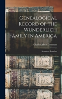 Genealogical Record Of The Wunderlich Family In America: Seventeen Branches (1911) 1014495822 Book Cover