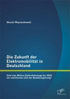 Die Zukunft der Elektromobilität in Deutschland: Sind eine Million Elektrofahrzeuge bis 2020 ein realistisches Ziel der Bundesregierung? 384287183X Book Cover