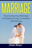 Marriage: How to Save Your Marriage and Build Up Trust, Connection and Intimacy 1533130078 Book Cover