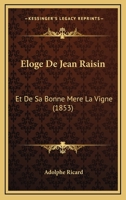 Eloge De Jean Raisin: Et De Sa Bonne Mere La Vigne (1853) 1160292876 Book Cover