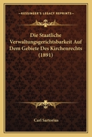 Die Staatliche Verwaltungsgerichtsbarkeit Auf Dem Gebiete Des Kirchenrechts (1891) 1161129197 Book Cover