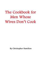 The Cookbook for Men Whose Wives Don't Cook 1419622420 Book Cover