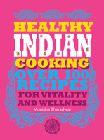 Healthy Indian Cooking: Over 100 Recipes for Vitality and Wellness 1780972636 Book Cover