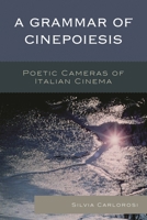 A Grammar of Cinepoiesis: Poetic Cameras of Italian Cinema 149850986X Book Cover
