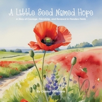 A Little Seed Named Hope: A Story of Courage, Friendship, and Renewal in Flanders Fields 1304177017 Book Cover