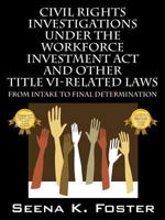 Civil Rights Investigations Under the Workforce Investment ACT and Other Title VI-Related Laws: From Intake to Final Determination 1432773232 Book Cover