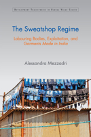 The Sweatshop Regime: Labouring Bodies, Exploitation, and Garments Made in India 1108799248 Book Cover