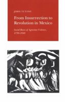 From Insurrection to Revolution in Mexico: Social Bases of Agrarian Violence, 1750-1940 0691022941 Book Cover