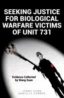 Seeking Justice for Biological Warfare Victims of Unit 731 : Evidence Collected by Wang Xuan 1947766295 Book Cover